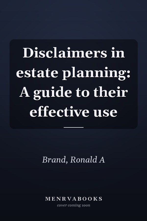 Disclaimers in estate planning: A guide to their effective use