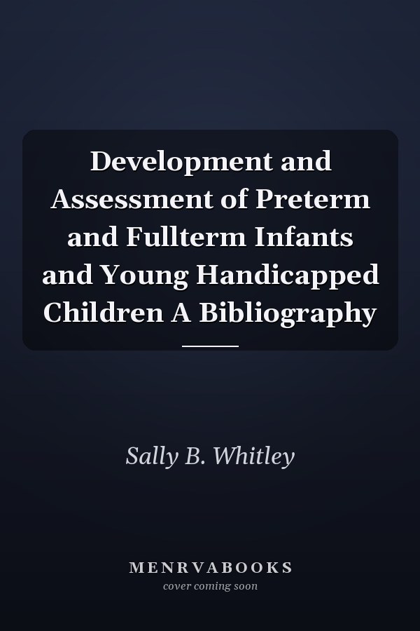 Development and Assessment of Preterm and Fullterm Infants and Young Handicapped Children A Bibliography