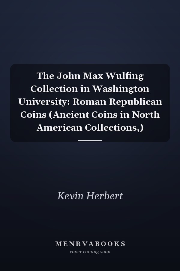 The John Max Wulfing Collection in Washington University: Roman Republican Coins (Ancient Coins in North American Collections,)