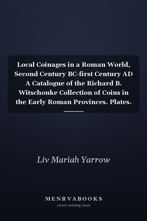 Local Coinages in a Roman World, Second Century BC-first Century AD A Catalogue of the Richard B. Witschonke Collection of Coins in the Early Roman Provinces. Plates. Volume 2