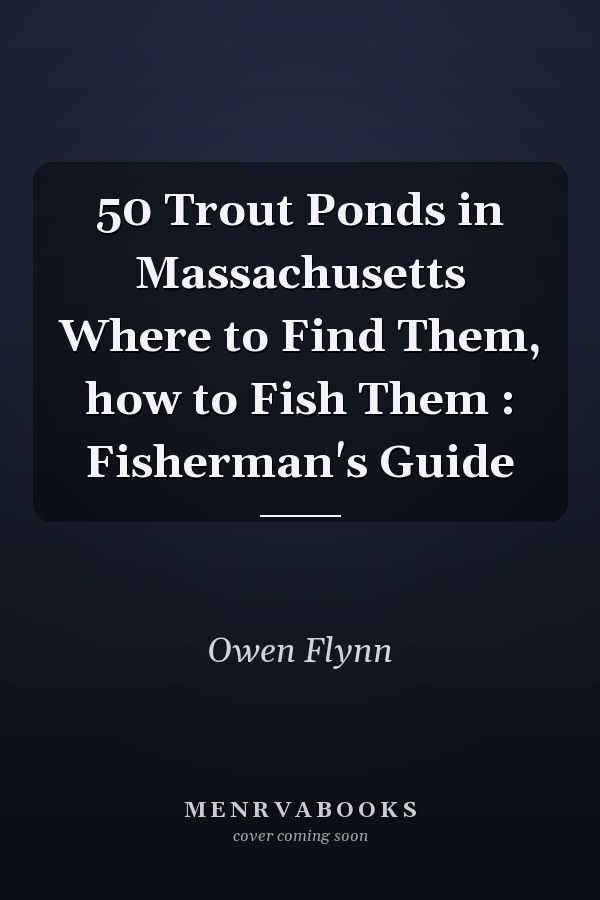 50 Trout Ponds in Massachusetts Where to Find Them, how to Fish Them : Fisherman's Guide