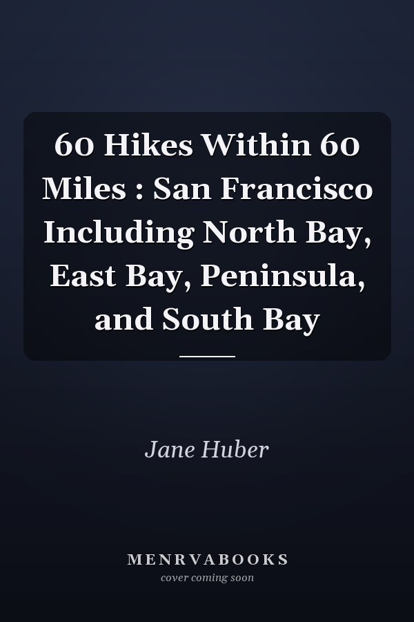 60 Hikes Within 60 Miles : San Francisco Including North Bay, East Bay, Peninsula, and South Bay