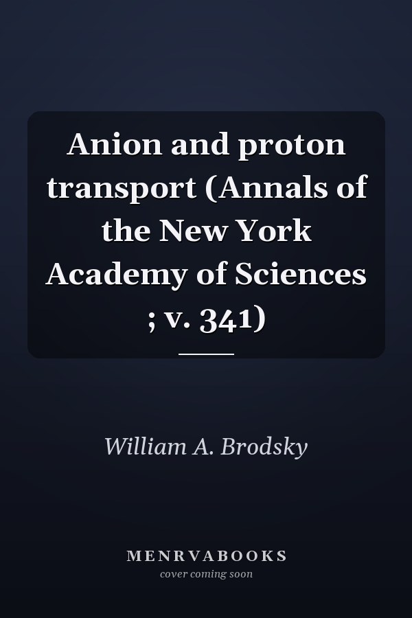 Anion and proton transport (Annals of the New York Academy of Sciences ; v. 341)