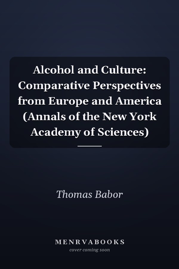 Alcohol and Culture: Comparative Perspectives from Europe and America (Annals of the New York Academy of Sciences)