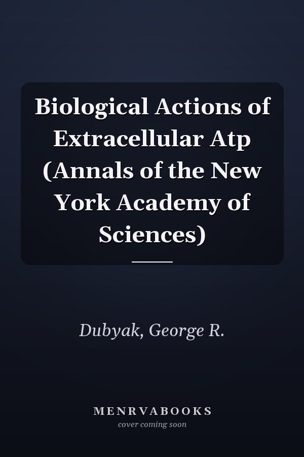 Biological Actions of Extracellular Atp (Annals of the New York Academy of Sciences)