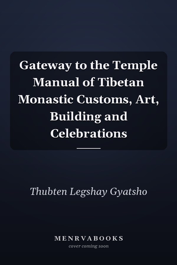 Gateway to the Temple Manual of Tibetan Monastic Customs, Art, Building and Celebrations