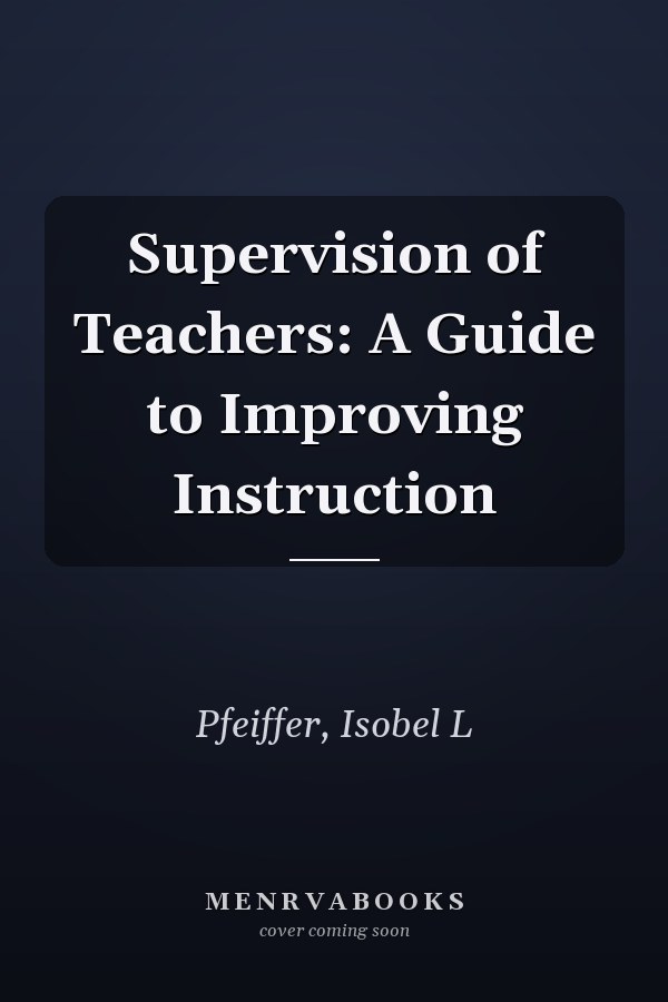 Supervision of Teachers: A Guide to Improving Instruction