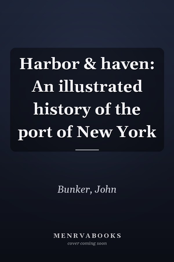 Harbor & haven: An illustrated history of the port of New York