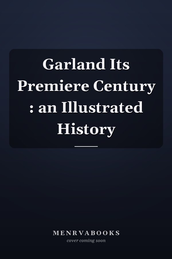Garland Its Premiere Century : an Illustrated History