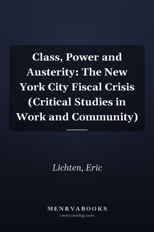 Class, Power and Austerity: The New York City Fiscal Crisis (Critical Studies in Work and Community)