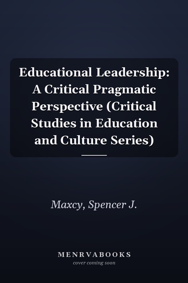 Educational Leadership: A Critical Pragmatic Perspective (Critical Studies in Education and Culture Series)