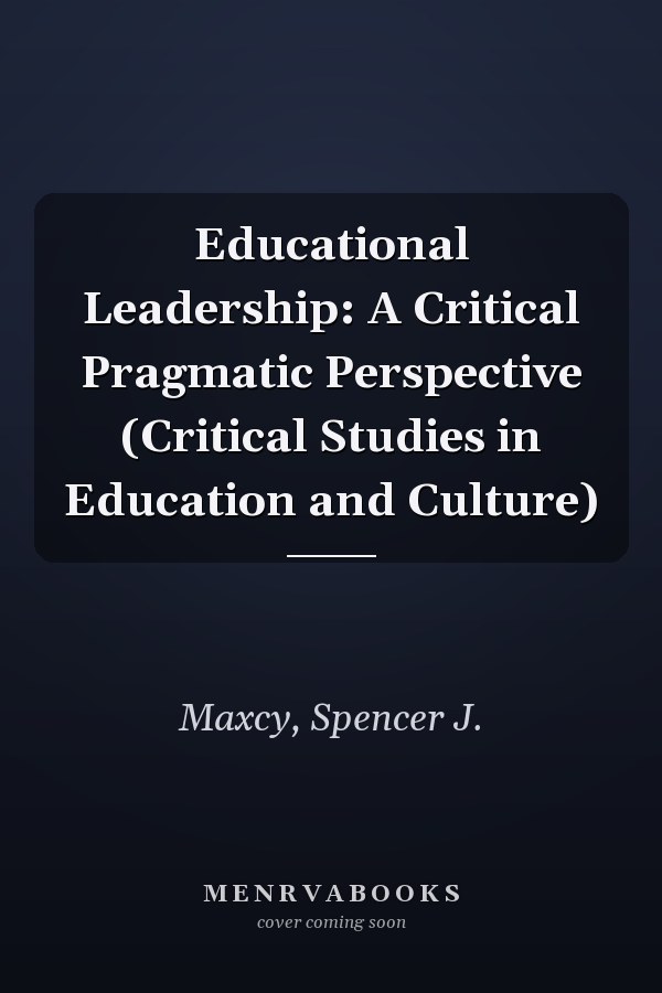 Educational Leadership: A Critical Pragmatic Perspective (Critical Studies in Education and Culture)