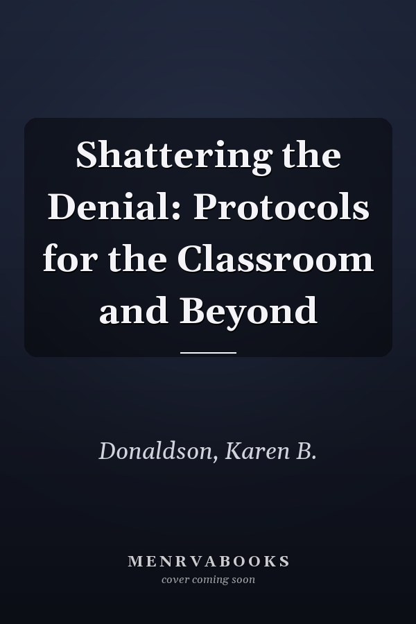 Shattering the Denial: Protocols for the Classroom and Beyond