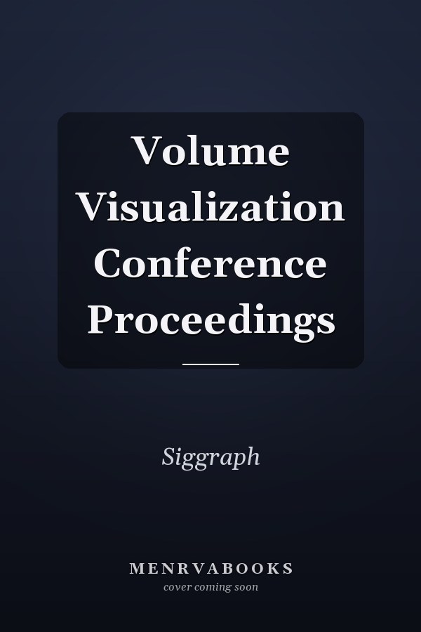Volume Visualization Conference Proceedings