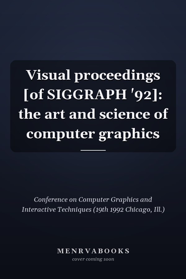 Visual proceedings [of SIGGRAPH '92]: the art and science of computer graphics