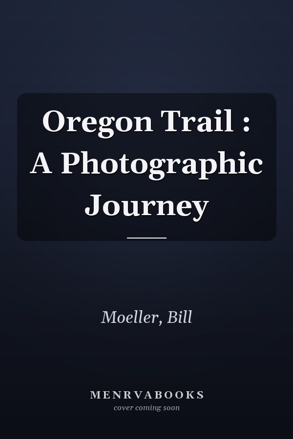 Oregon Trail : A Photographic Journey