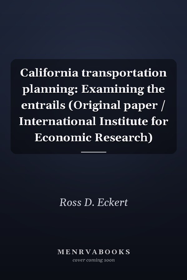 California transportation planning: Examining the entrails (Original paper / International Institute for Economic Research)