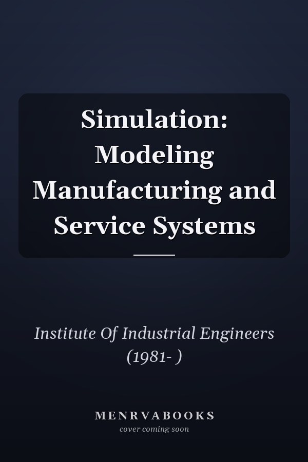 Simulation: Modeling Manufacturing and Service Systems