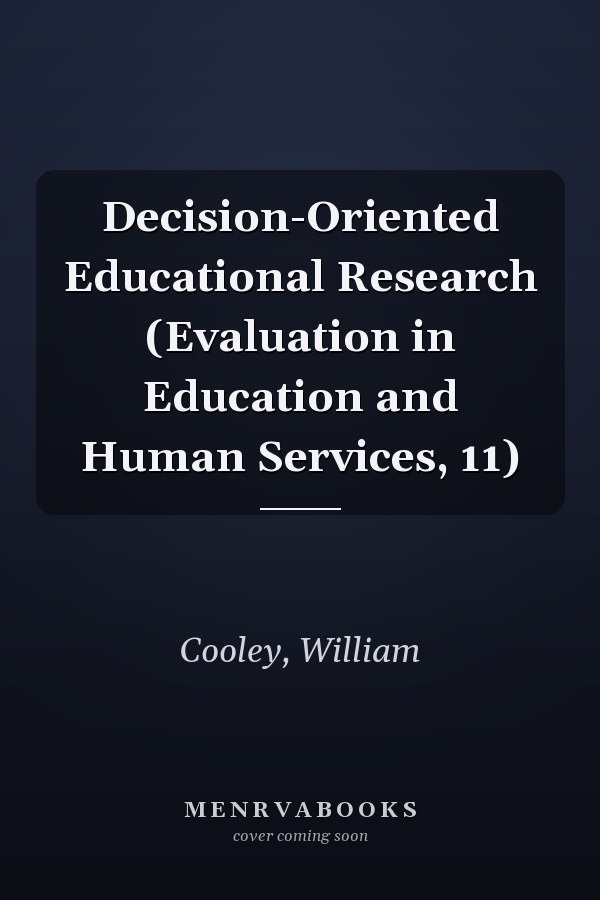 Decision-Oriented Educational Research (Evaluation in Education and Human Services, 11)
