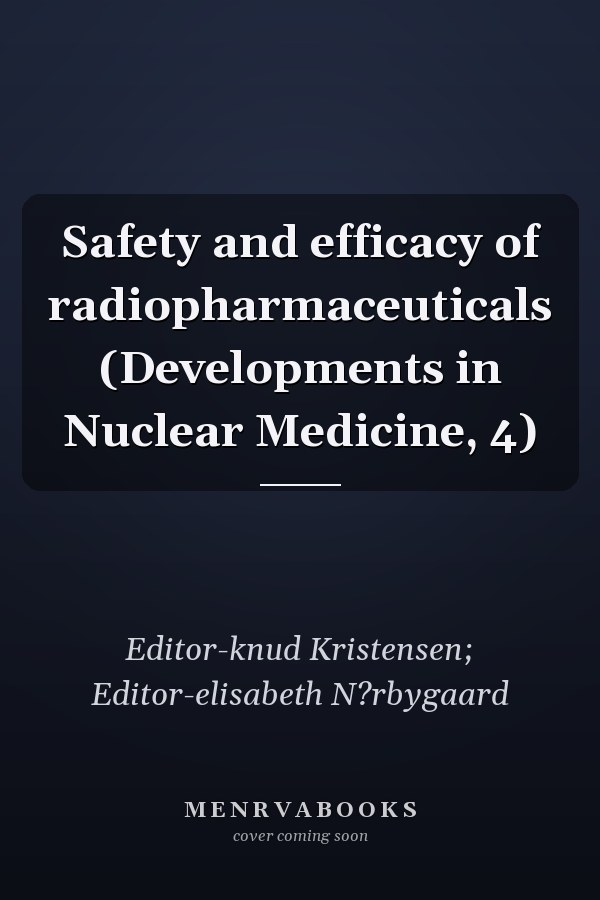 Safety and efficacy of radiopharmaceuticals (Developments in Nuclear Medicine, 4)