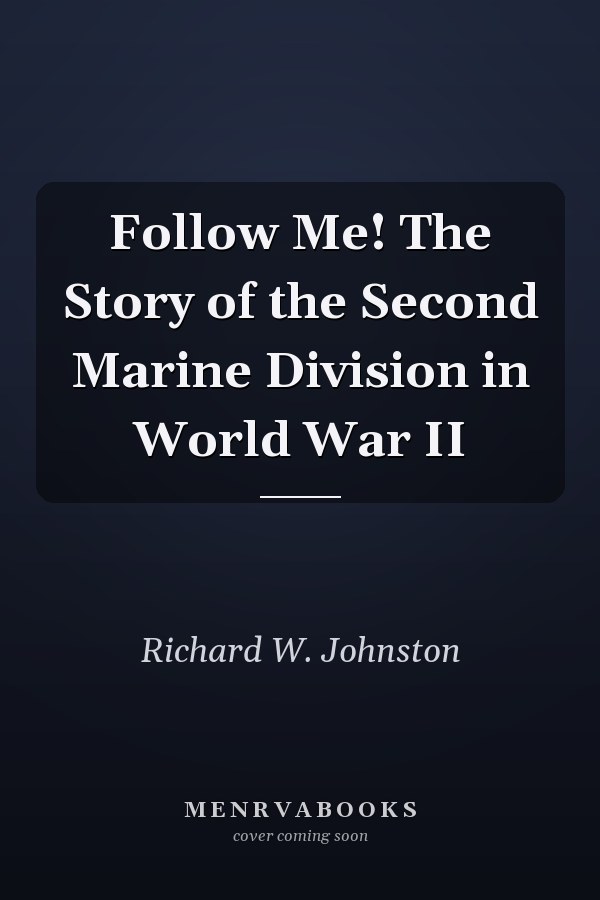 Follow Me! The Story of the Second Marine Division in World War II