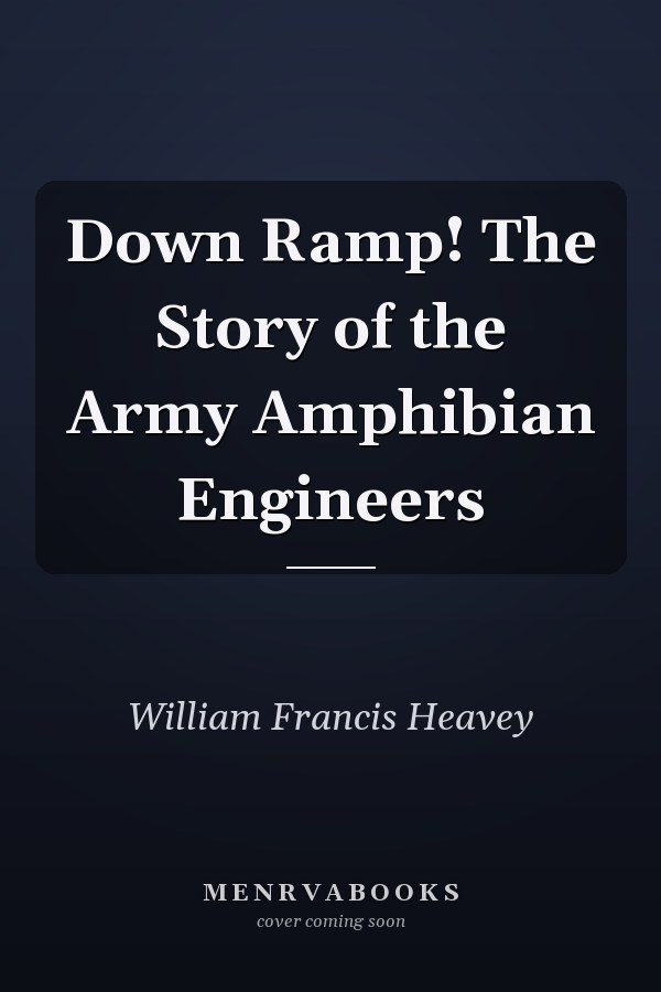 Down Ramp! The Story of the Army Amphibian Engineers