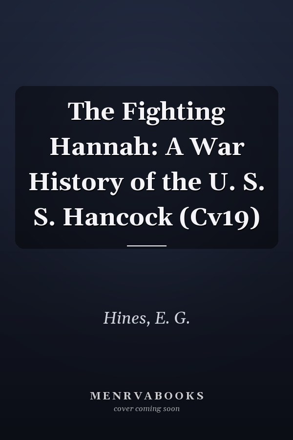 The Fighting Hannah: A War History of the U. S. S. Hancock (Cv19)