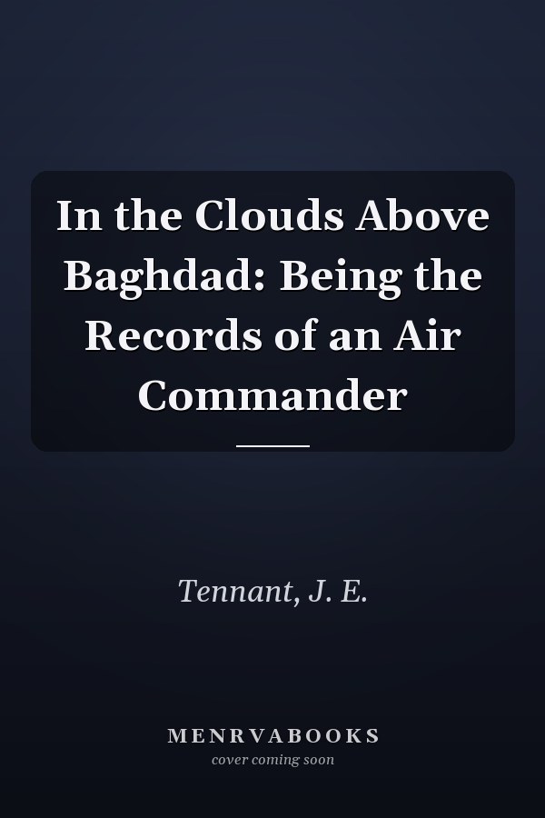 In the Clouds Above Baghdad: Being the Records of an Air Commander