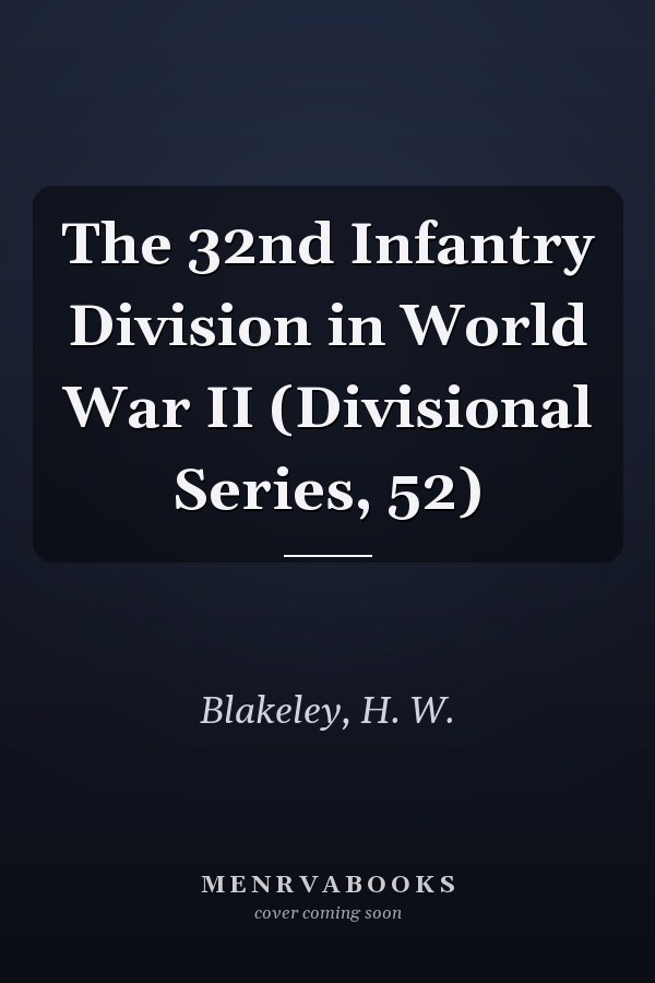The 32nd Infantry Division in World War II (Divisional Series, 52)