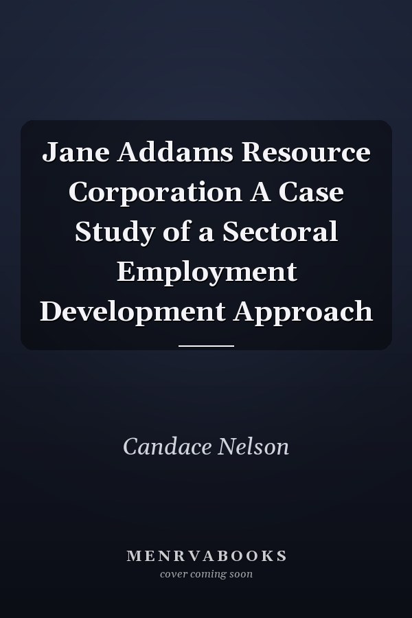 Jane Addams Resource Corporation A Case Study of a Sectoral Employment Development Approach