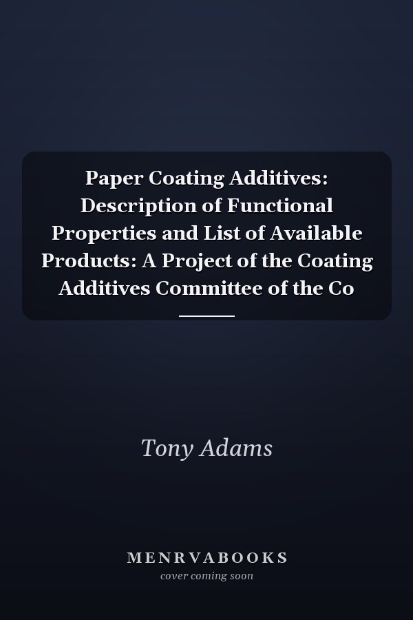Paper Coating Additives: Description of Functional Properties and List of Available Products: A Project of the Coating Additives Committee of the Co
