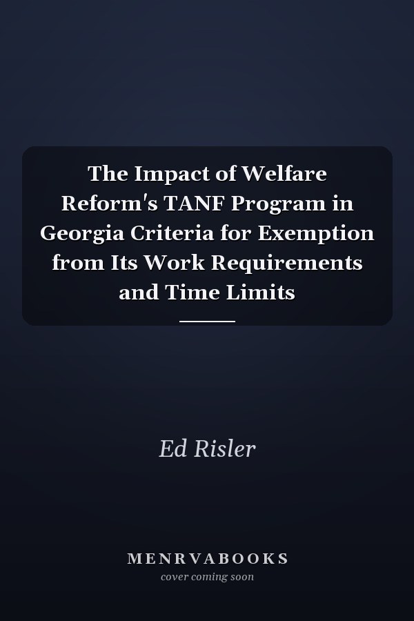 The Impact of Welfare Reform's TANF Program in Georgia Criteria for Exemption from Its Work Requirements and Time Limits