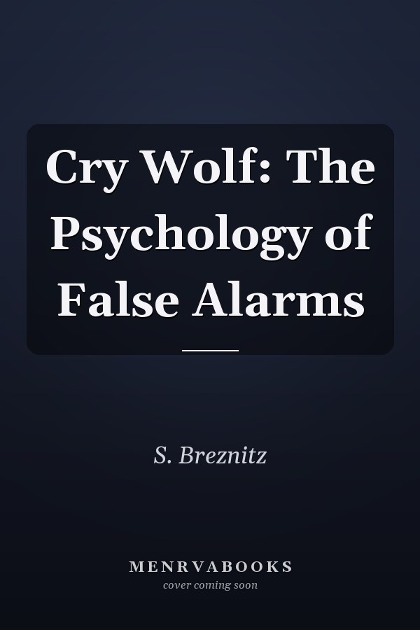 Cry Wolf: The Psychology of False Alarms
