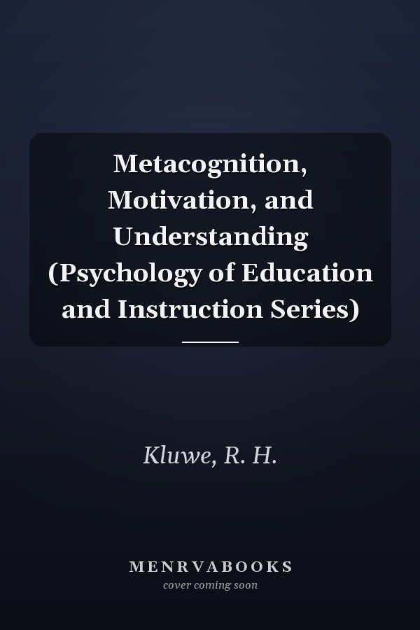Metacognition, Motivation, and Understanding (Psychology of Education and Instruction Series)