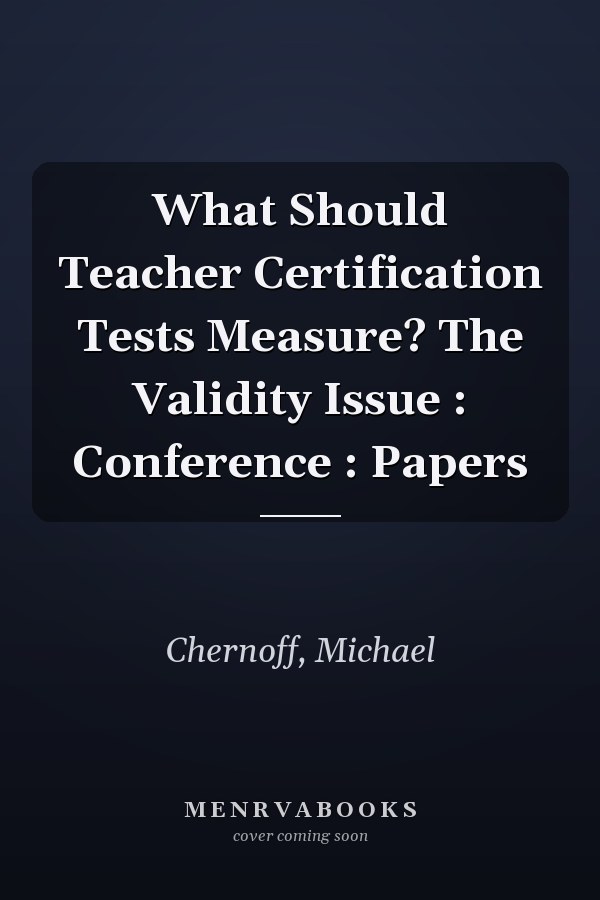 What Should Teacher Certification Tests Measure? The Validity Issue : Conference : Papers