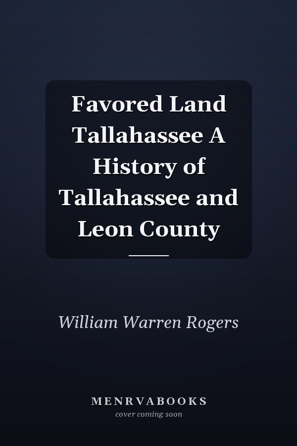 Favored Land Tallahassee A History of Tallahassee and Leon County
