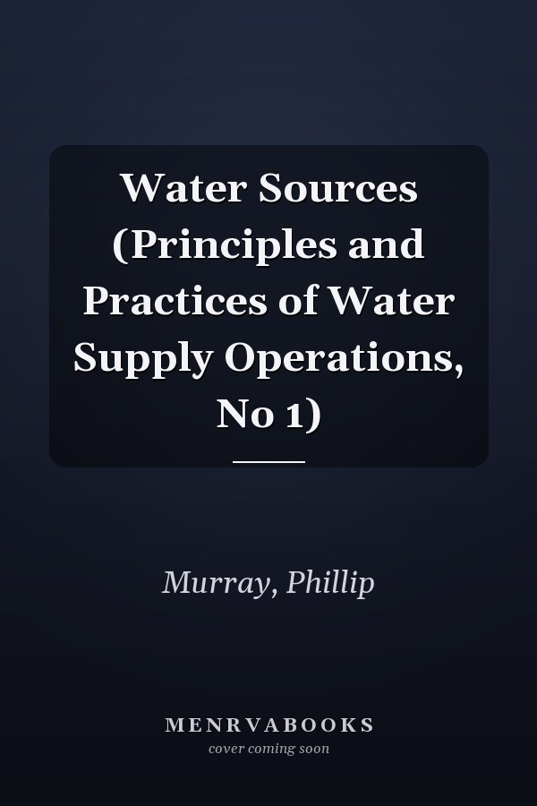 Water Sources (Principles and Practices of Water Supply Operations, No 1)