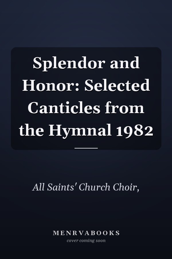 Splendor and Honor: Selected Canticles from the Hymnal 1982