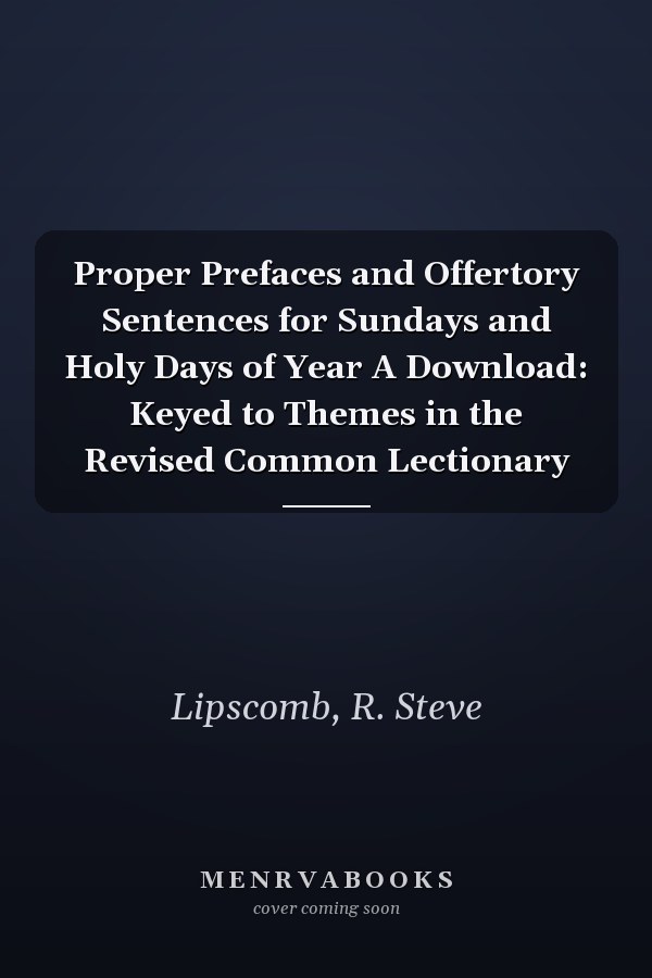Proper Prefaces and Offertory Sentences for Sundays and Holy Days of Year A Download: Keyed to Themes in the Revised Common Lectionary
