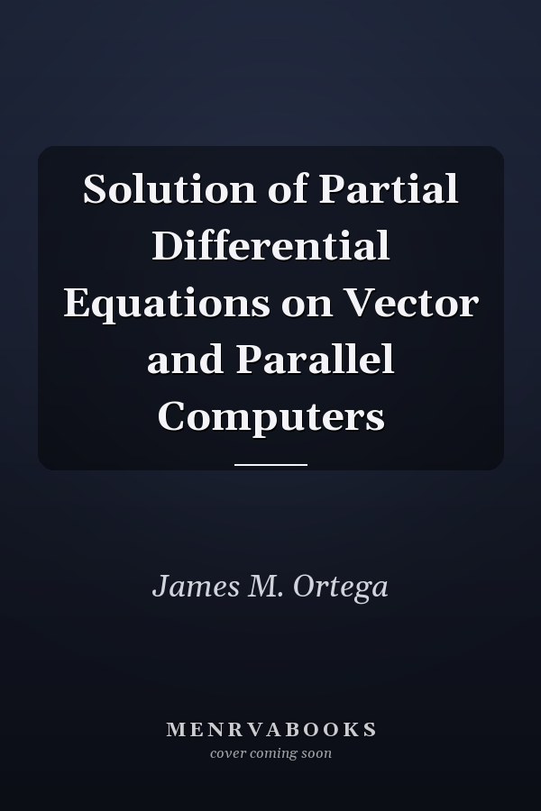 Solution of Partial Differential Equations on Vector and Parallel Computers