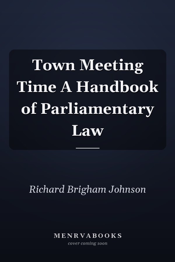 Town Meeting Time A Handbook of Parliamentary Law