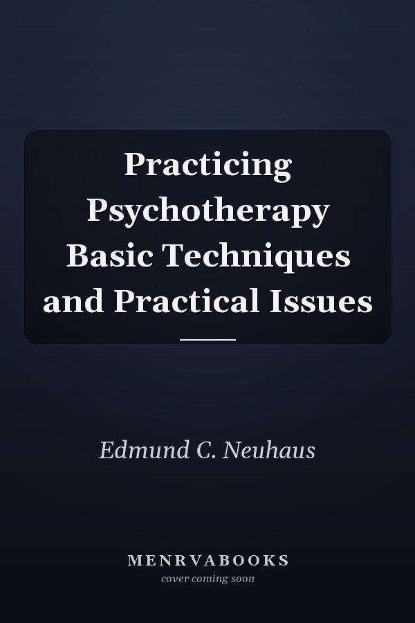 Practicing Psychotherapy Basic Techniques and Practical Issues