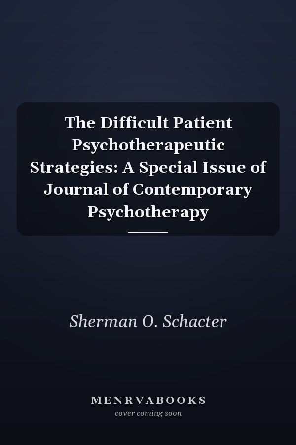 The Difficult Patient Psychotherapeutic Strategies: A Special Issue of Journal of Contemporary Psychotherapy
