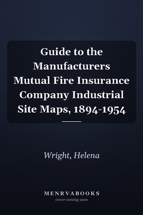 Guide to the Manufacturers Mutual Fire Insurance Company Industrial Site Maps, 1894-1954