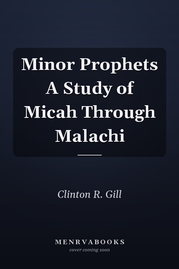 Minor Prophets A Study of Micah Through Malachi