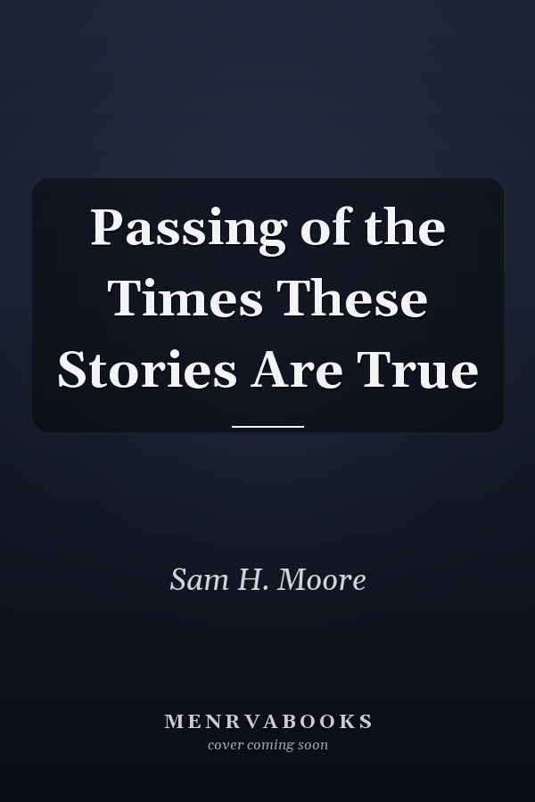 Passing of the Times These Stories Are True