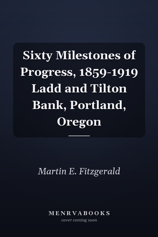 Sixty Milestones of Progress, 1859-1919 Ladd and Tilton Bank, Portland, Oregon