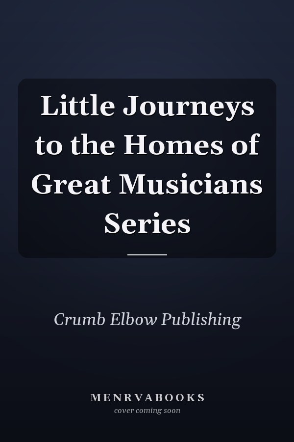 Little Journeys to the Homes of Great Musicians Series