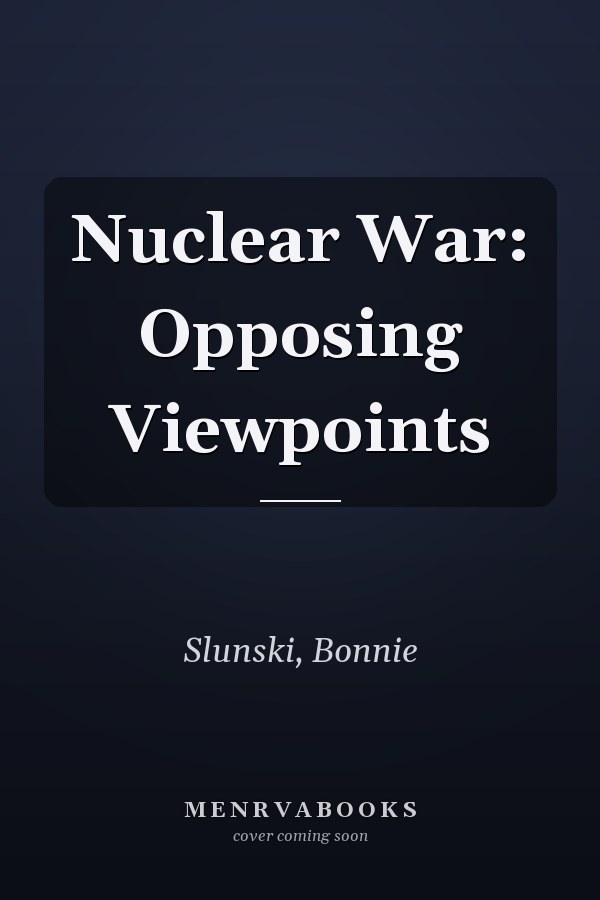 Nuclear War: Opposing Viewpoints