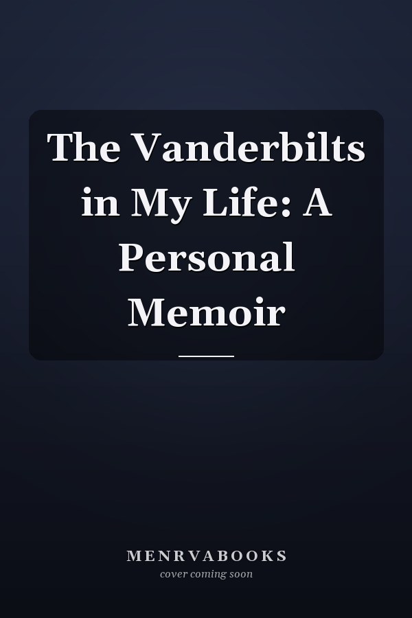 The Vanderbilts in My Life: A Personal Memoir